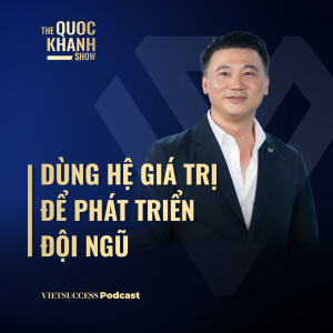 Dùng hệ giá trị để phát triển đội ngũ| Nguyễn Khắc Nguyện, Phó Tổng Giám đốc ACB| #TQKS 64