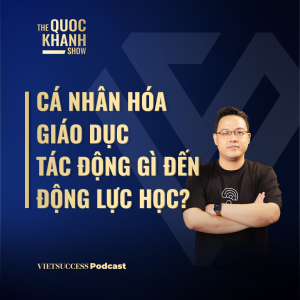 Cá nhân hóa giáo dục tác động gì đến động lực học? | Nguyễn Thanh Tú, Co-Founder/CEO Kyons | #TQKS 46