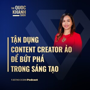 Tận dụng Content Creator ảo để bứt phá trong sáng tạo, Nguyễn Diệu Cầm, T&A Ogilvy| #TQKS EP52