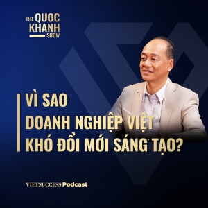 Mr. Albert Antoine, Cố vấn DX & AI | Vì sao các doanh nghiệp Việt khó đổi mới sáng tạo? | #TQKS Ep50