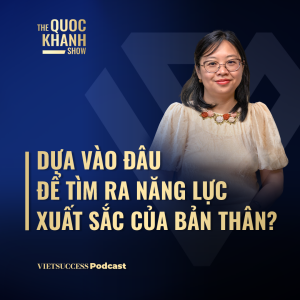 TS Giáo dục Nguyễn Thụy Phương | Dựa vào đâu để tìm ra năng lực xuất sắc của bản thân? | TQKS#103