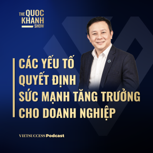 ThS David Tân Nguyễn | Các yếu tố quyết định sức mạnh tăng trưởng cho doanh nghiệp | TQKS #81