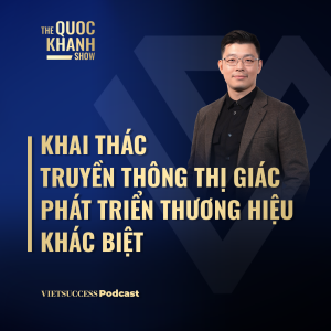 Nguyễn Hoàng Anh | Khai thác truyền thông thị giác phát triển thương hiệu khác biệt | TQKS#94