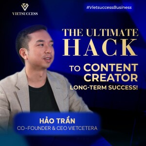 Hao Tran - CEO & Co-founder of Vietcetera | The Ultimate HACK for Content Creator Long-Term Success!