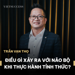 Trần Vạn Thọ - Nhà thực hành tỉnh thức | Làm sao để sống tỉnh thức trong từng giây phút? | TQKS EP 17