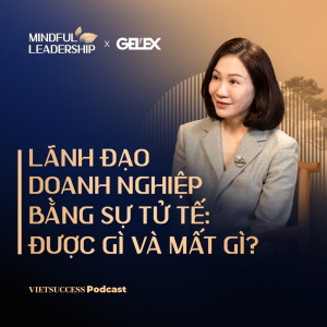 Mindful Leadership SS2 #8 |Lãnh đạo doanh nghiệp bằng sự tử tế: Được gì và mất gì?|Nguyễn Minh Hương