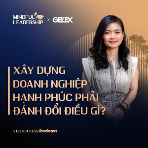 Mindful Leadership SS2 #5|Xây dựng doanh nghiệp hạnh phúc phải đánh đổi điều gì?|Vưu Lệ Quyên,Biti’s