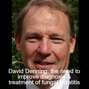 David Denning: the need to improve diagnosis & treatment of fungal keratitis