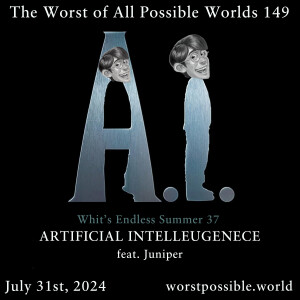 149 - A.I.: Artificial Intelleugence (feat. Juniper) [Whit’s Endless Summer 37]