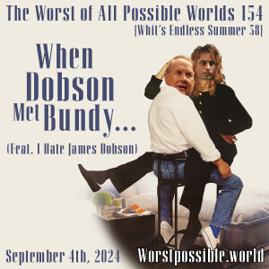 154 - When Dobson Met Bundy… (feat. I Hate James Dobson) [Whit’s Endless Summer 38]