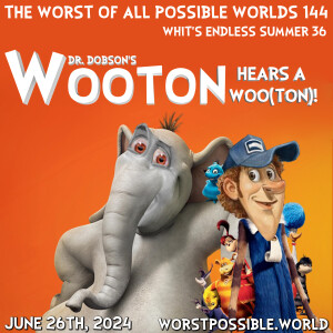 144 - Dr. Dobson’s “Wooton Hears a Woo(ton)!” [Whit’s Endless Summer 36]