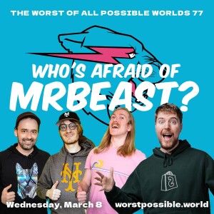 77 - Who’s Afraid of Mr. Beast?