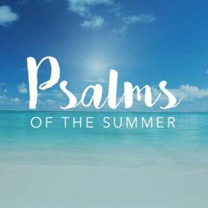 PSALMS OF THE SUMMER: Psalm 43