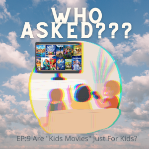 Who Asked? Episode 9: Are Kids Movies Just For Kids?