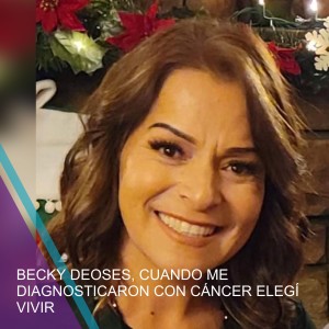 BECKY DEOSES, CUANDO ME DIAGNOSTICARON CON CÁNCER ELEGÍ VIVIR