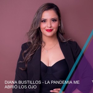 DIANA BUSTILLOS - LA PANDEMIA ME ABRIÓ LOS OJOS