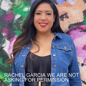RACHEL GARCIA WE ARE NOT ASKING FOR PERMISSION