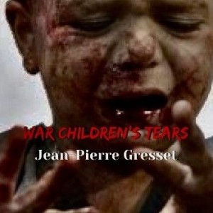 WAR CHILDREN’S TEARS by Jean-Pierre Gresset