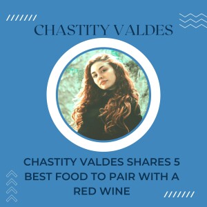 Chastity Valdes Shares 5 Best Food to Pair with a Red Wine