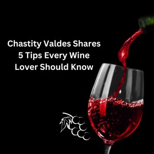 Chastity Valdes Shares 5 Tips Every Wine Lover Should Know