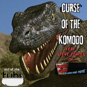 OUT OF THE TUBI: Curse of the Komodo (2004) feat. Steve Coates of the Bucket of Chum Podcast