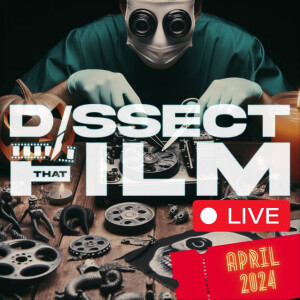 Dissect That Film LIVE - April 2024 Wrap-up