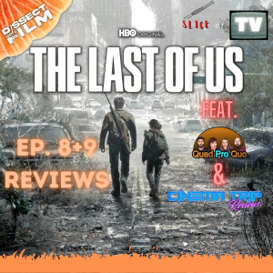 SLICE OF TV - The Last of Us EP. 8+9 Reviews feat. the Quad Pro Quo Podcast and Cinema Trip Reviews