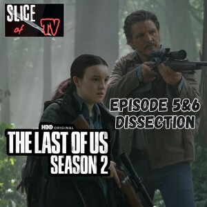 Slice Of TV - The Last Of Us Season 2: Ep. 5&6 Dissection
