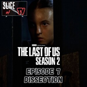 SLICE OF TV - The Last Of Us Season 2: Ep.7 Dissection