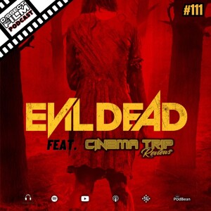 111: Evil Dead (2013) feat. Cinema Trip Reviews