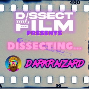 Dissect That Film Presents! Dissecting...Darkraizard