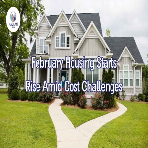 February Housing Starts Rise Amid Cost Challenges