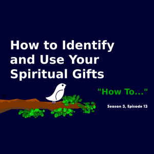 How to Identify and Use Your Spiritual Gifts (Season 3, Episode 13)