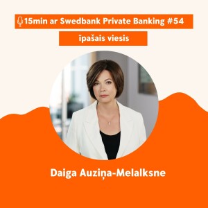 15min ar Swedbank Private Banking |Daiga Auziņa-Melalksne| 48 - 31.03.2023.