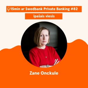 15min ar Swedbank Private Banking |Zane Onckule| 82 - 24.11.2023.