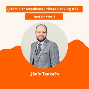 15min ar Swedbank Private Banking |Jānis Taukačs| 77 - 20.10.2023.
