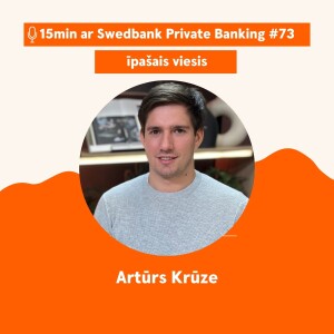 15min ar Swedbank Private Banking |Artūrs Krūze| 73 - 22.09.2023.