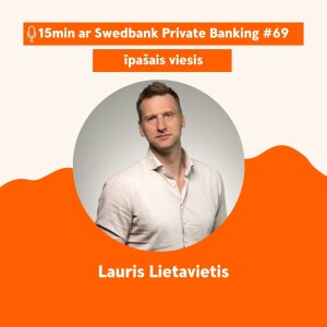 15min arSwedbank Private Banking |Lauris Lietavietis| 69 - 25.08.2023.
