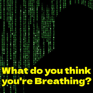 What do you think you’re Breathing?
