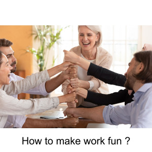 How to make work fun ?