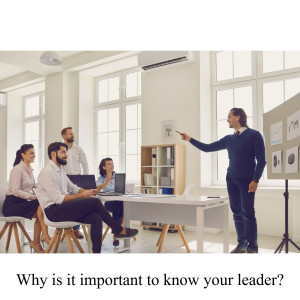 Why is it important to know your leader?