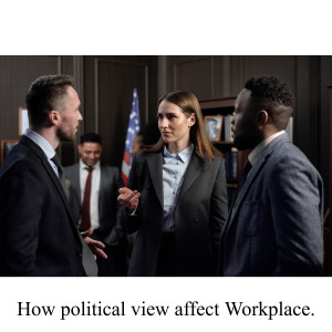 How political view affect Workplace.