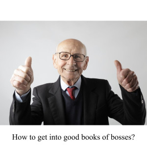 How to get into good books of bosses?