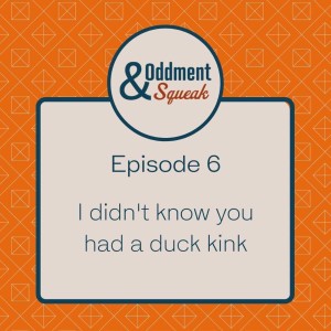Episode 6: I didn't know you had a duck kink