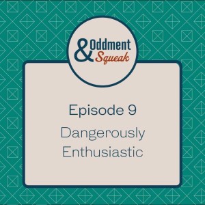 Episode 9: Dangerously Enthusiastic