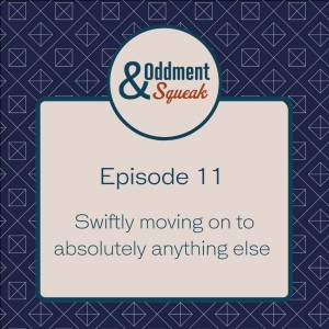 Episode 11: Swiftly moving on to absolutely anything else