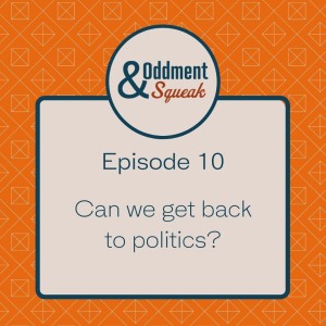 Episode 10: Can we get back to politics?