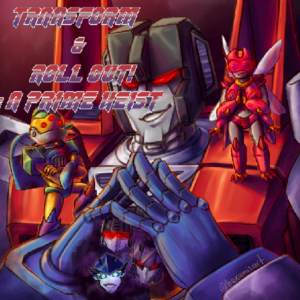 Transform & Roll Out! : A Prime Heist One-Shot (Feat : Frank Todaro)