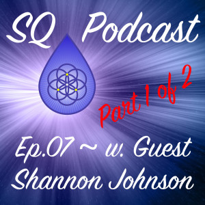 SQP-Ep.007-1 ~ Our Impact Extends Beyond Space and Time ~ Part One (w. Shannon Johnson)