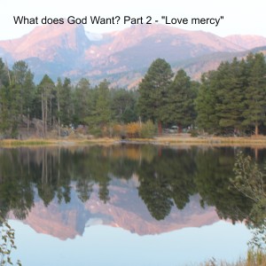 What does God Want? Part 2 - ”Love mercy”